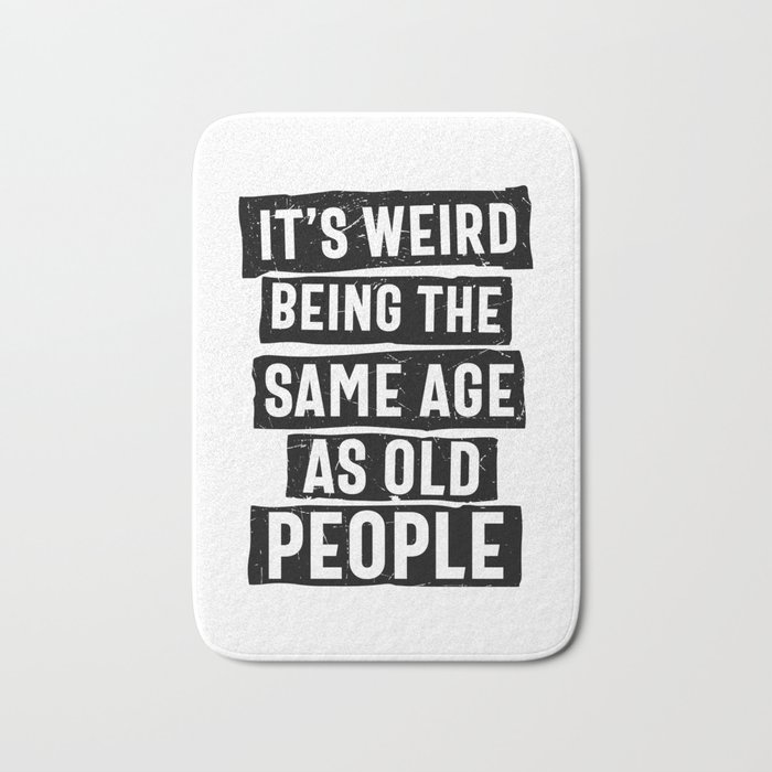Weird Being Same Age As Old People Bath Mat