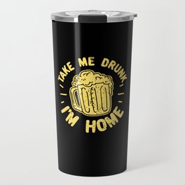 Take Me Drunk I'm Home Travel Mug