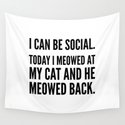 I Can Be Social Today I Meowed At My Cat And He Meowed Back Wandbehang