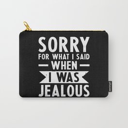 Jealousy Jealous Sorry for what I said when I was Jealous Carry-All Pouch