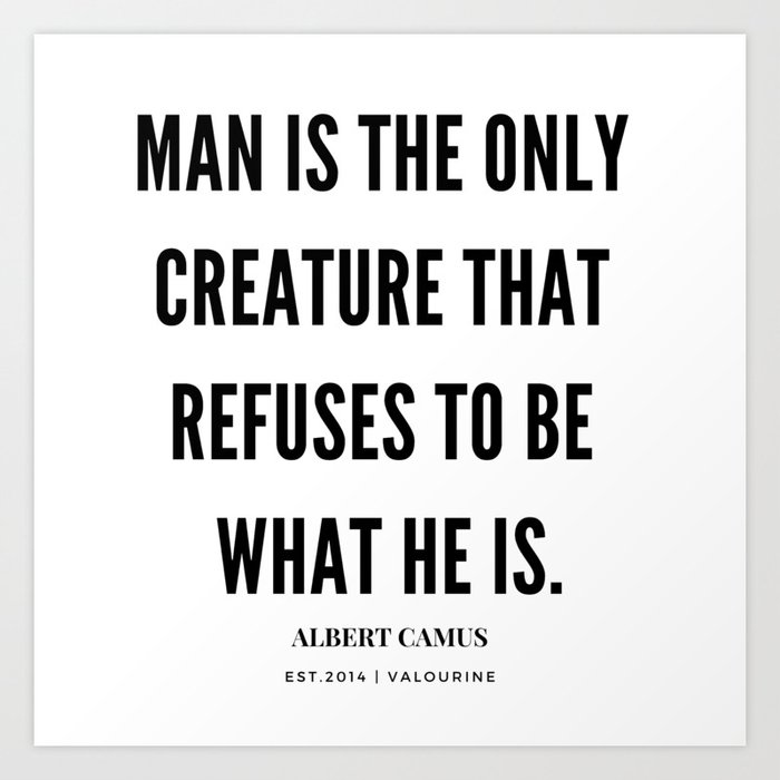 Albert Camus Quote Man Is The Only Creature That Refuses To Be What He Is Art Print By Quotes And Sayings Society6