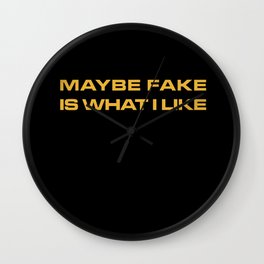 Maybe Fake Is What I Like Wall Clock