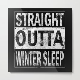 Straight Outta Winter Sleep Metal Print