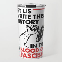 Let Us Write This History in the Blood of Fascism Travel Mug