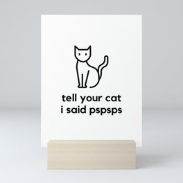 Tell Your Cat I Said PSPSPS Mini Art Print