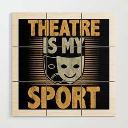Theatre is My Sport Funny Theatre Design Wood Wall Art