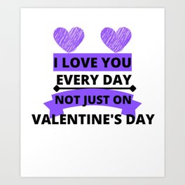 I Love You Every Day Not Just On Valentine Day gift for mom sister daughter wife Art Print