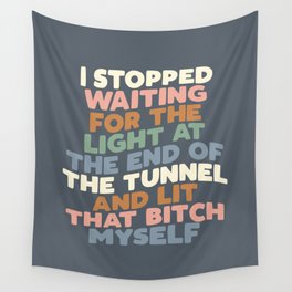 I STOPPED WAITING FOR THE LIGHT AT THE END OF THE TUNNEL AND LIT THAT BITCH MYSELF blue peach green Wall Tapestry