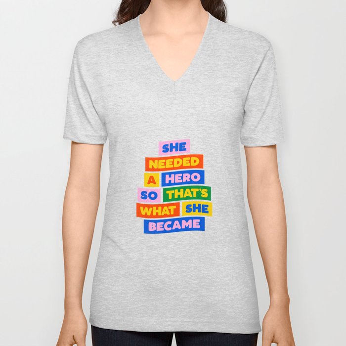 She Needed a Hero So Thats What She Became V Neck T Shirt