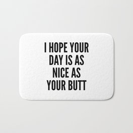 I HOPE YOUR DAY IS AS NICE AS YOUR BUTT Badematte