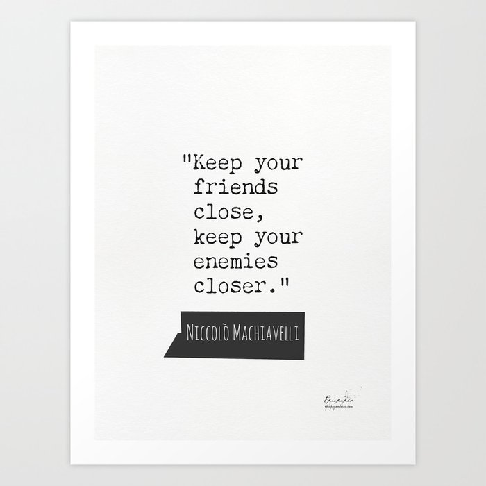 Niccolo Machiavelli quote.Keep your friends close, keep your enemies closer. Art Print