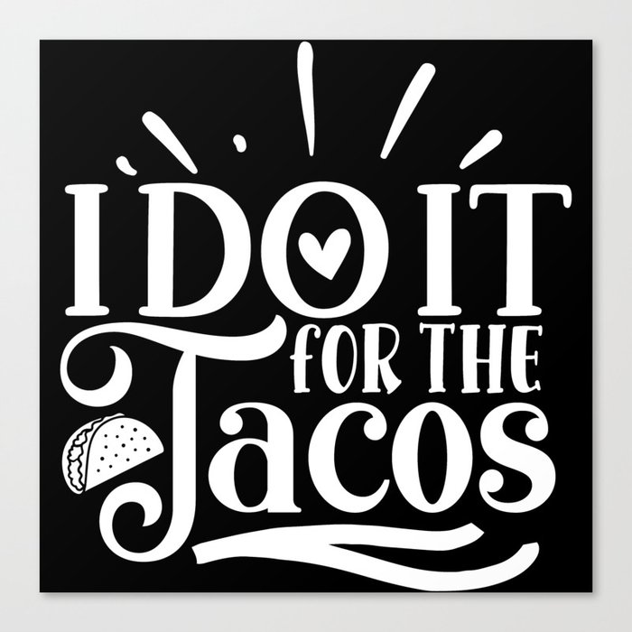 I Do It For The Tacos Motivation Quote For Taco Lover Canvas Print