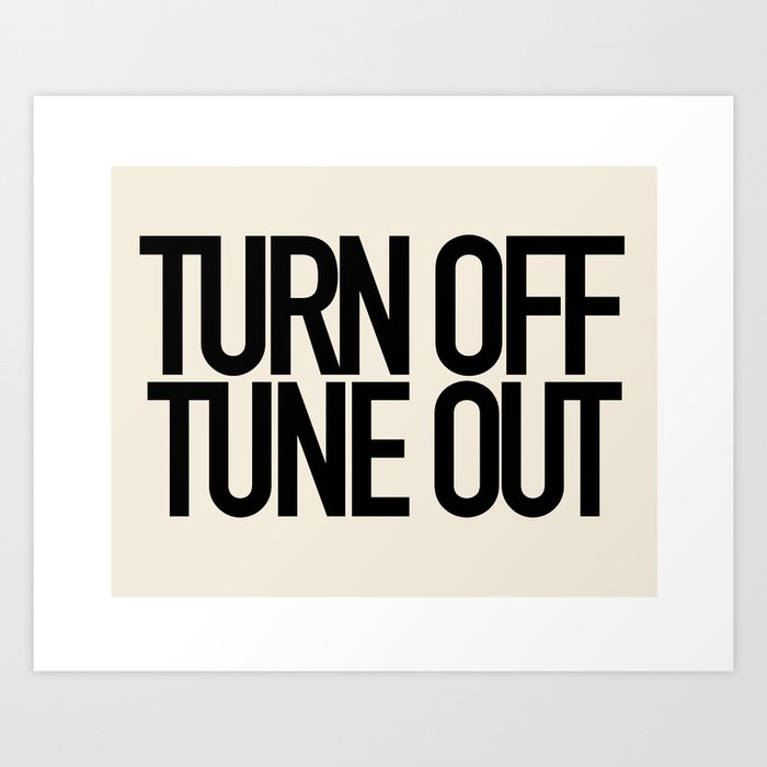 Turn Off Tune Out Art Print