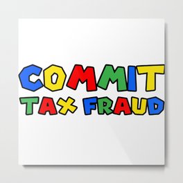 Commit Tax Fraud Metal Print