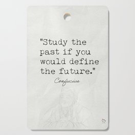 Study the past if you would define the future. Cutting Board