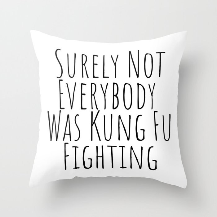 Surely Not Everybody Was Kung Fu Fighting Throw Pillow