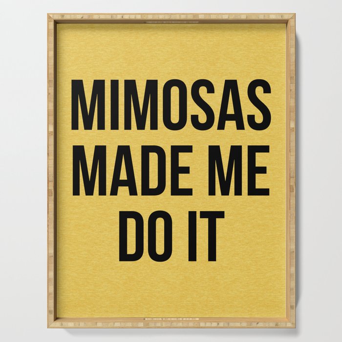 Mimosas Made Me Do It Funny Sarcasm Alcohol Quote Serving Tray