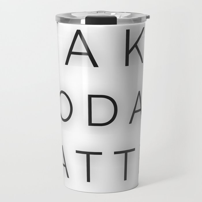 Make Today Matter - Every Day is Special Travel Mug