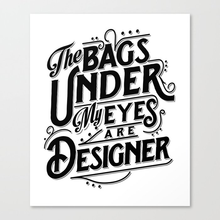 The Bags Under My Eyes Are Designer Canvas Print