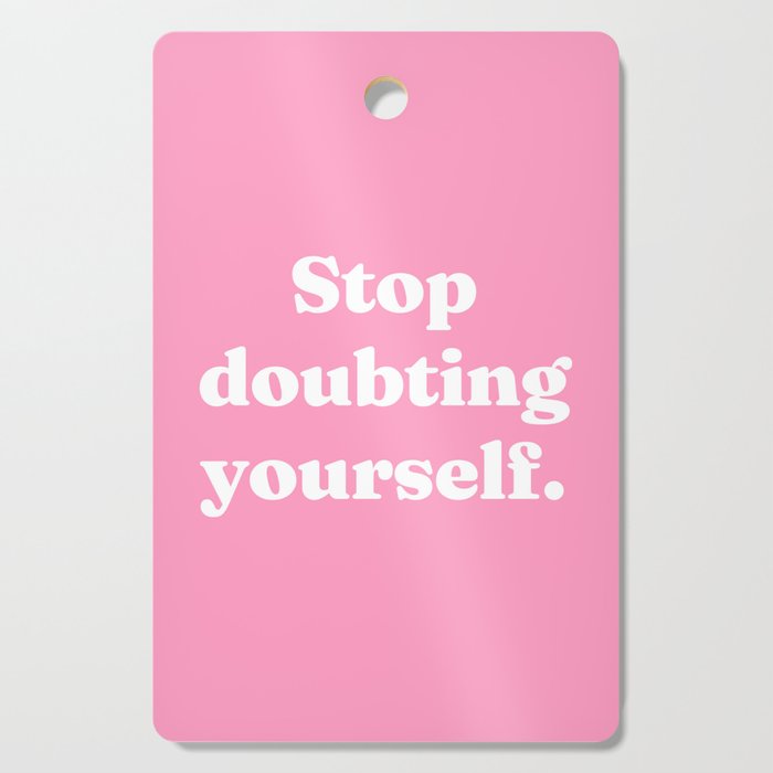 Stop doubting yourself Cutting Board