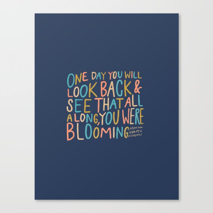 One Day You Will Look Back And See That All Along You Were Blooming One Day You Will Look Back And See That All Along, You Were Blooming Canvas  Print By Morgan Harper Nichols | Society6