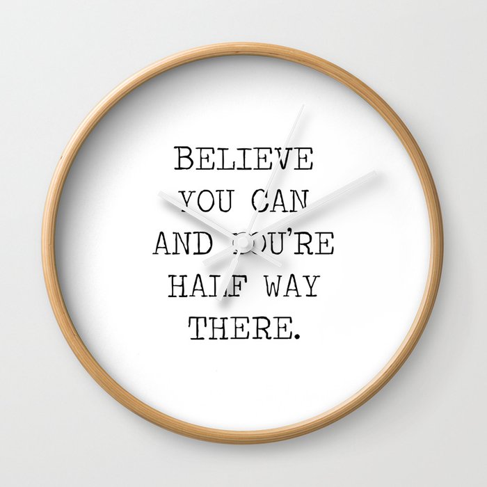 BELIEVE YOU CAN AND YOU'RE HALF WAY THERE QUOTE MANTRA MOTTO - THEODORE ROOSEVELT Wall Clock