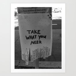 Take What You Need ... Love, Faith, Forgiveness ... inspirational black and white photograph / photography Art Print
