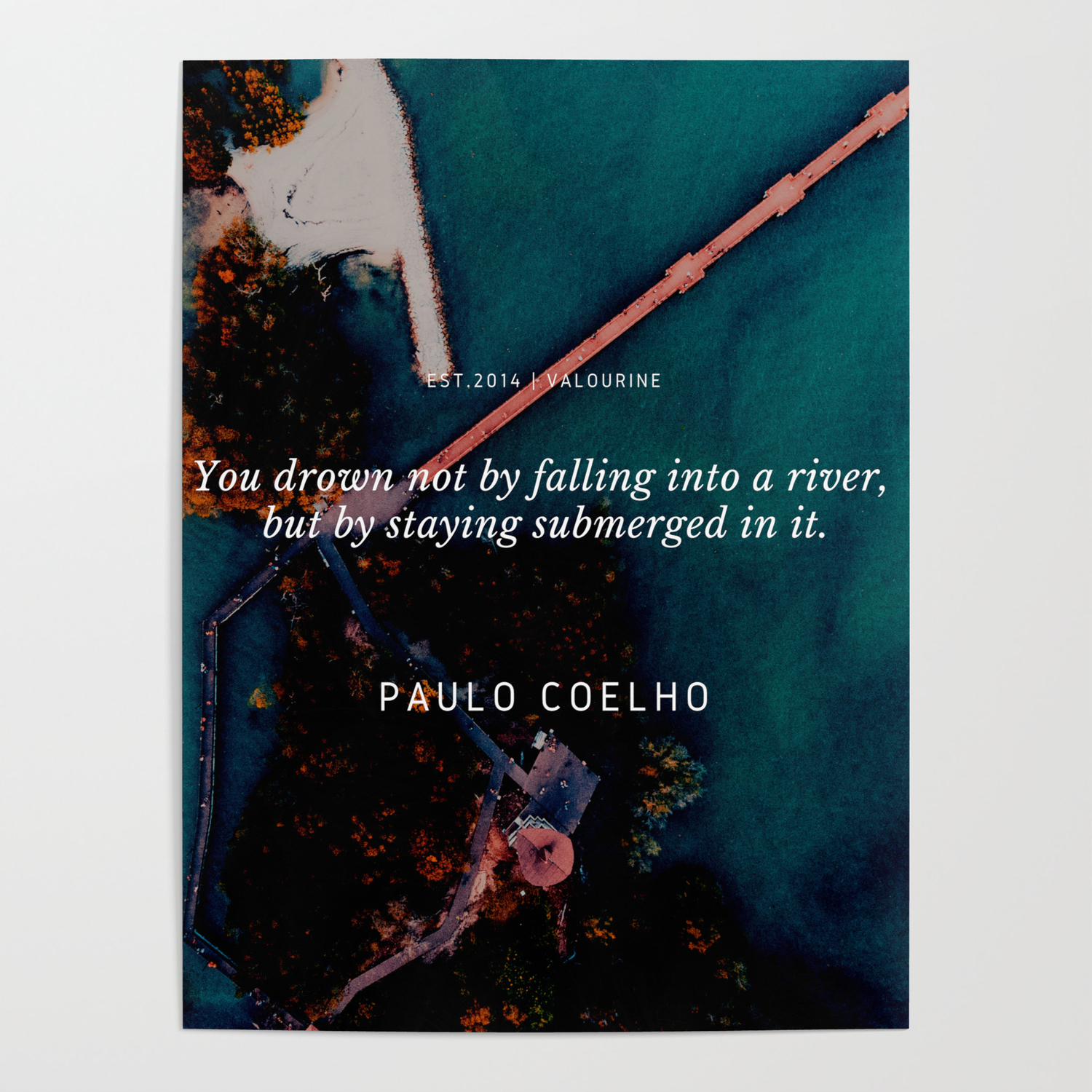 Paulo Coelho Quote You Drown Not By Falling Into A River But By Staying Submerged In It Poster By C Valourine Society6
