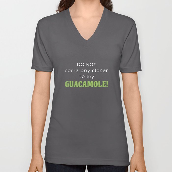 Silly, Humorous, Defensive "DO NOT come any closer to my GUACAMOLE!" V Neck T Shirt