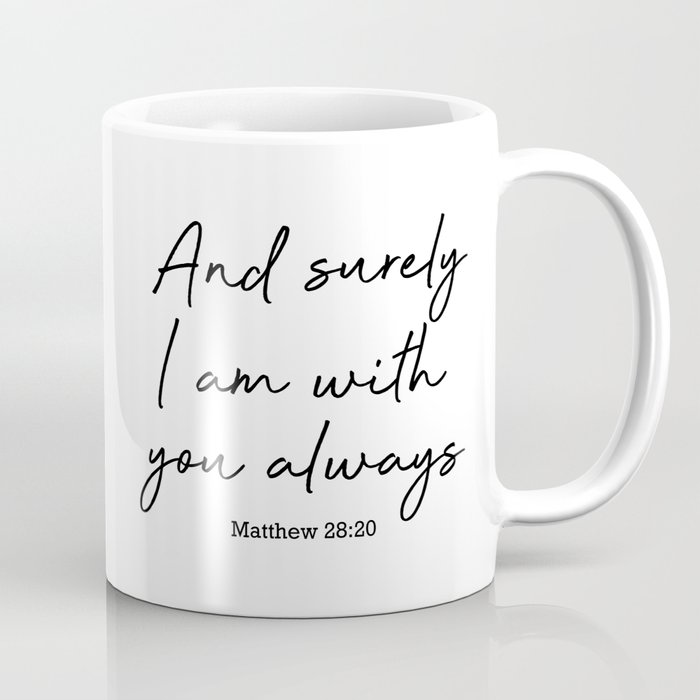 And surely I am with you always. Matthew 28:20 Coffee Mug