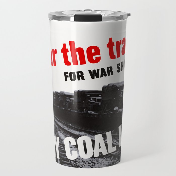 Clear the Tracks for War Shipments - Buy Coal Now - WW2 Travel Mug