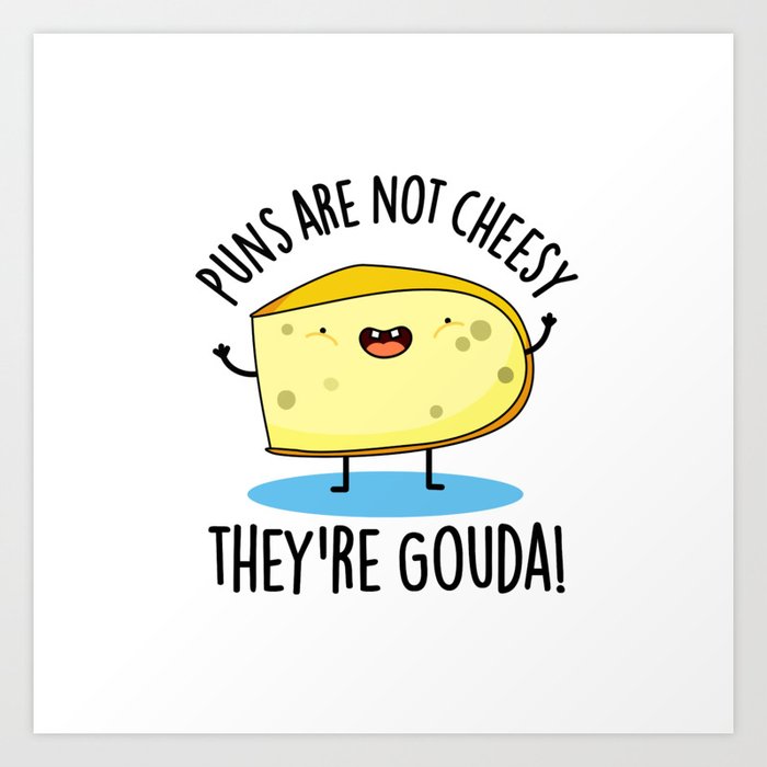 Puns Are Not Cheesy They're Gouda Cute Cheese Pun Art Print