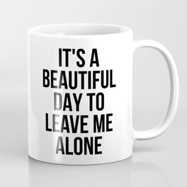 IT'S A BEAUTIFUL DAY TO LEAVE ME ALONE Coffee Mug
