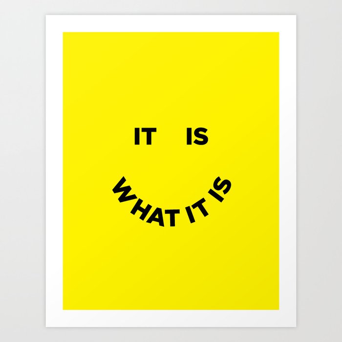 It Is What It Is Kunstdrucke It Is What It Is Kunstdrucke