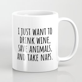 I Just Want to Drink Wine Save Animals and Take Naps Coffee Mug