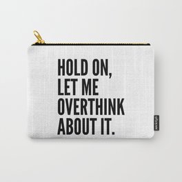 Hold On Let Me Overthink About It Carry-All Pouch