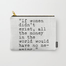 If women didn't exist, all the money in the world would have no meaning. Carry-All Pouch