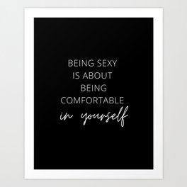 Being Sexy is About Being Comfortable in Yourself, Being Sexy, Sexy, Confortable, Fabulous, Motivational, Inspirational, Feminist, Black and White Art Print