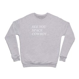 See You Space Cowboy Crewneck Sweatshirt