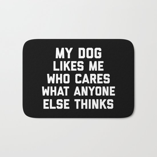 My Dog Likes Me Funny Quote Bath Mat