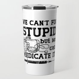 We Can't Fix Stupid Pharmacy Technician Pharmacist Travel Mug