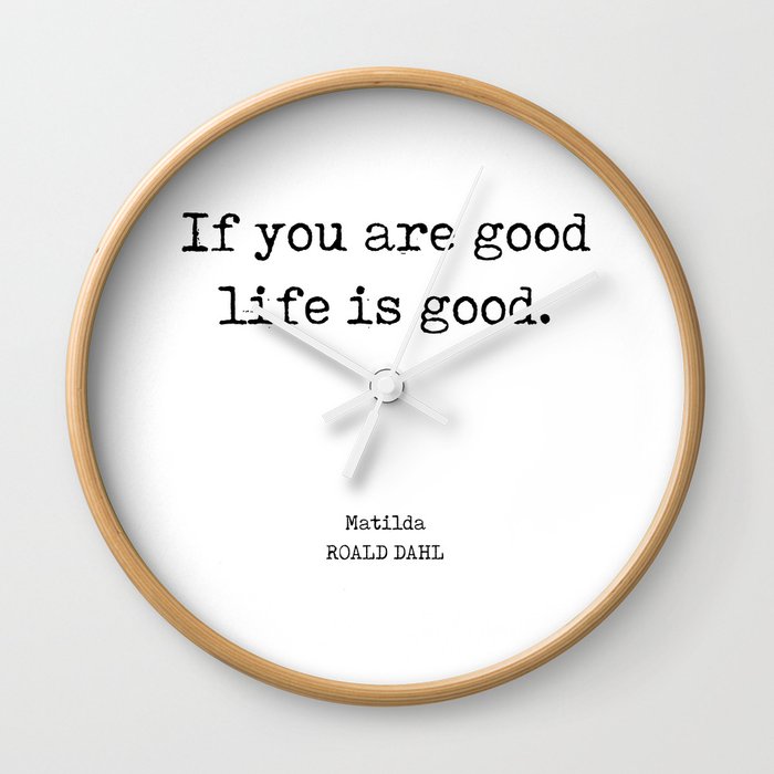If you are good life is good - Roald Dahl Quote - Literature - Typewriter Print Wall Clock