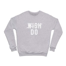 Don't Wish Do Motivational Quote Crewneck Sweatshirt