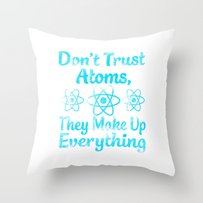 don't trust atoms they make everything up Throw Pillow