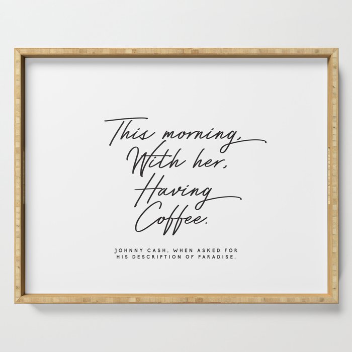 Johnny Cash Quote This Morning With Her Having Coffee Romantic Love Serving Tray By Honeymoonhotel Society6 You are having a coffee with your good friend. johnny cash quote this morning with her having coffee romantic love serving tray by honeymoonhotel