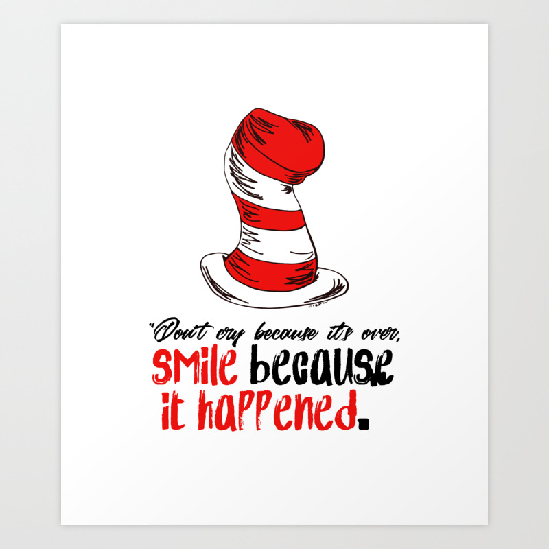 Dr Seuss Don T Cry Because It S Over Smile Because It Happened Art Print By Smart Rocket Society6