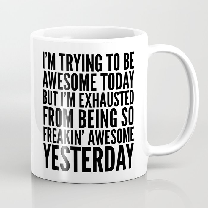 I'M TRYING TO BE AWESOME TODAY, BUT I'M EXHAUSTED FROM BEING SO FREAKIN' AWESOME YESTERDAY Coffee Mug