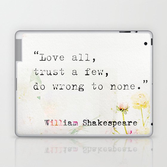“Love all, trust a few, do wrong to none.” William Shakespeare Laptop & iPad Skin