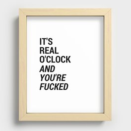 It's real o'clock and you're fucked Recessed Framed Print