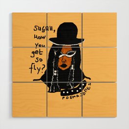 Sugah, How you get so fly. Wood Wall Art